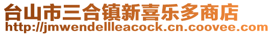 臺(tái)山市三合鎮(zhèn)新喜樂多商店