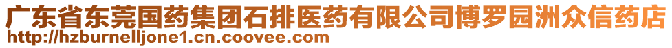 廣東省東莞國藥集團石排醫藥有限公司博羅園洲眾信藥店