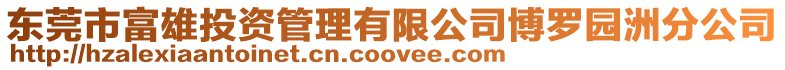 東莞市富雄投資管理有限公司博羅園洲分公司