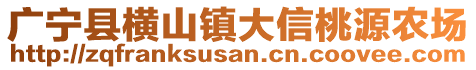 廣寧縣橫山鎮(zhèn)大信桃源農(nóng)場(chǎng)