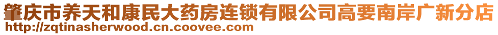 肇慶市養(yǎng)天和康民大藥房連鎖有限公司高要南岸廣新分店