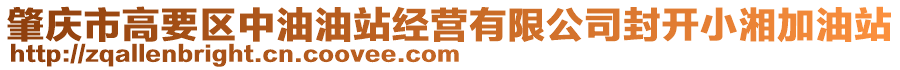 肇慶市高要區(qū)中油油站經(jīng)營有限公司封開小湘加油站