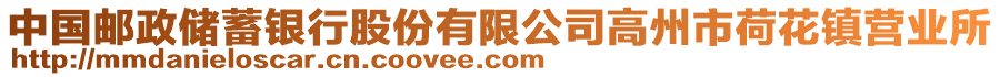 中國(guó)郵政儲(chǔ)蓄銀行股份有限公司高州市荷花鎮(zhèn)營(yíng)業(yè)所