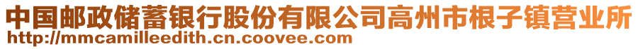 中國郵政儲(chǔ)蓄銀行股份有限公司高州市根子鎮(zhèn)營業(yè)所