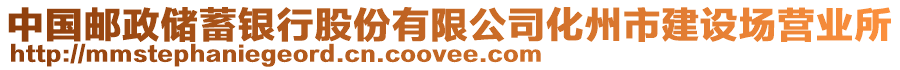 中國郵政儲蓄銀行股份有限公司化州市建設(shè)場營業(yè)所