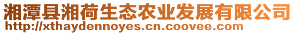 湘潭縣湘荷生態(tài)農(nóng)業(yè)發(fā)展有限公司