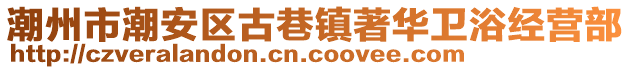 潮州市潮安區(qū)古巷鎮(zhèn)著華衛(wèi)浴經(jīng)營部