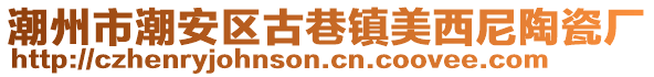 潮州市潮安區(qū)古巷鎮(zhèn)美西尼陶瓷廠