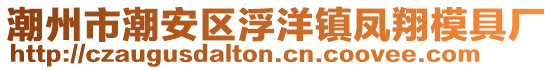 潮州市潮安區浮洋鎮鳳翔模具廠