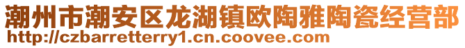 潮州市潮安區(qū)龍湖鎮(zhèn)歐陶雅陶瓷經(jīng)營(yíng)部