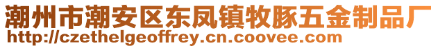 潮州市潮安區(qū)東鳳鎮(zhèn)牧豚五金制品廠