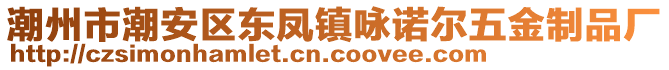 潮州市潮安區(qū)東鳳鎮(zhèn)詠諾爾五金制品廠