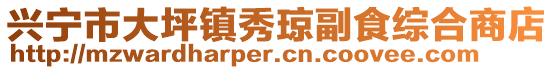 興寧市大坪鎮(zhèn)秀瓊副食綜合商店