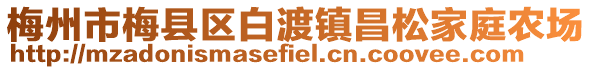 梅州市梅縣區(qū)白渡鎮(zhèn)昌松家庭農(nóng)場