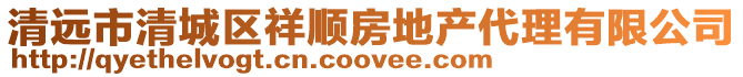 清遠市清城區祥順房地產代理有限公司