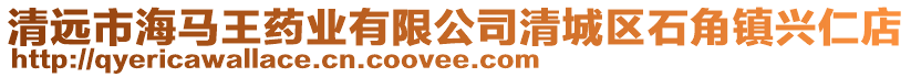 清遠市海馬王藥業有限公司清城區石角鎮興仁店