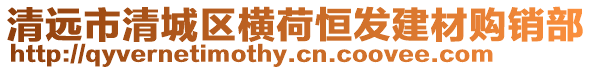 清遠市清城區橫荷恒發建材購銷部