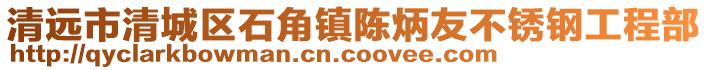 清遠(yuǎn)市清城區(qū)石角鎮(zhèn)陳炳友不銹鋼工程部