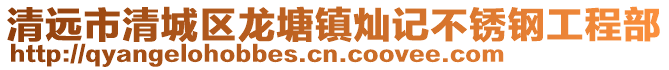 清遠(yuǎn)市清城區(qū)龍?zhí)伶?zhèn)燦記不銹鋼工程部
