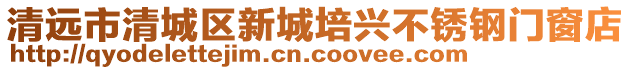清遠市清城區新城培興不銹鋼門窗店