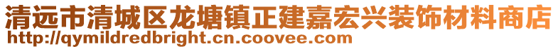 清遠(yuǎn)市清城區(qū)龍?zhí)伶?zhèn)正建嘉宏興裝飾材料商店