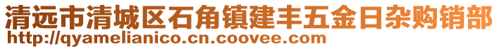 清遠市清城區石角鎮建豐五金日雜購銷部