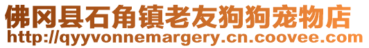 佛岡縣石角鎮老友狗狗寵物店
