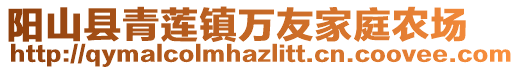 陽山縣青蓮鎮(zhèn)萬友家庭農(nóng)場