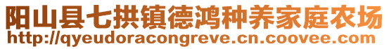 陽(yáng)山縣七拱鎮(zhèn)德鴻種養(yǎng)家庭農(nóng)場(chǎng)