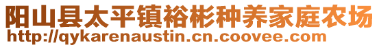 陽(yáng)山縣太平鎮(zhèn)裕彬種養(yǎng)家庭農(nóng)場(chǎng)