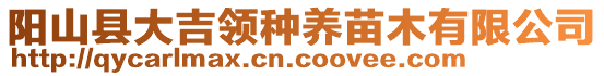 陽山縣大吉領種養(yǎng)苗木有限公司