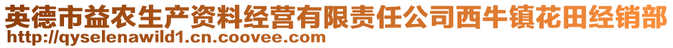 英德市益農(nóng)生產(chǎn)資料經(jīng)營(yíng)有限責(zé)任公司西牛鎮(zhèn)花田經(jīng)銷(xiāo)部