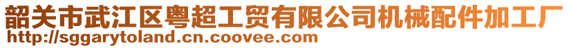 韶關(guān)市武江區(qū)粵超工貿(mào)有限公司機(jī)械配件加工廠