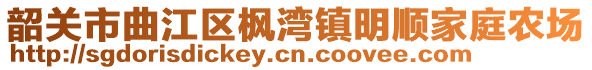 韶關市曲江區(qū)楓灣鎮(zhèn)明順家庭農場