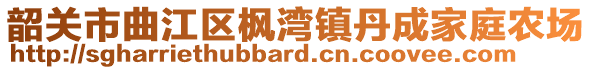 韶關(guān)市曲江區(qū)楓灣鎮(zhèn)丹成家庭農(nóng)場