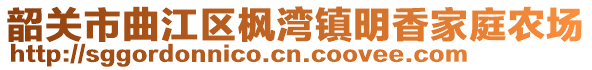 韶關(guān)市曲江區(qū)楓灣鎮(zhèn)明香家庭農(nóng)場