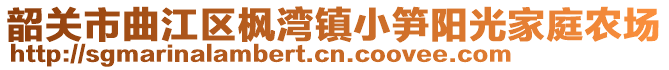 韶關(guān)市曲江區(qū)楓灣鎮(zhèn)小筍陽光家庭農(nóng)場