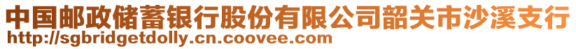 中國(guó)郵政儲(chǔ)蓄銀行股份有限公司韶關(guān)市沙溪支行