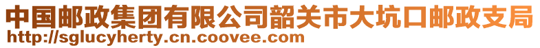 中國郵政集團有限公司韶關市大坑口郵政支局