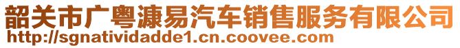 韶關(guān)市廣粵漮易汽車銷售服務(wù)有限公司