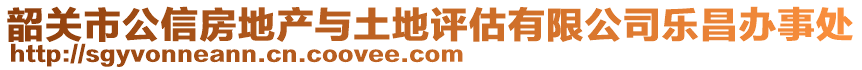 韶关市公信房地产与土地评估有限公司乐昌办事处