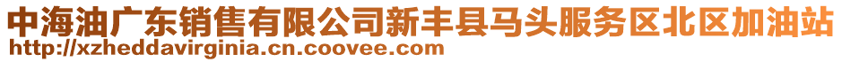 中海油廣東銷售有限公司新豐縣馬頭服務(wù)區(qū)北區(qū)加油站