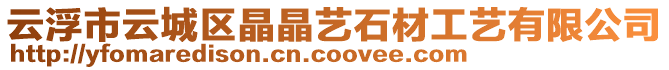 云浮市云城區(qū)晶晶藝石材工藝有限公司