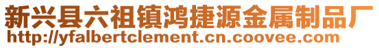 新興縣六祖鎮(zhèn)鴻捷源金屬制品廠