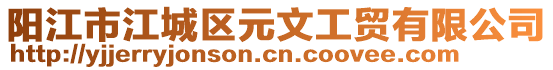 陽(yáng)江市江城區(qū)元文工貿(mào)有限公司