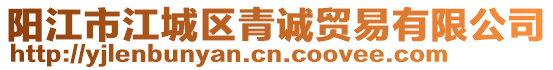 陽江市江城區(qū)青誠貿(mào)易有限公司