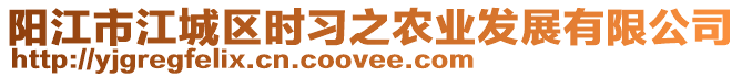 陽(yáng)江市江城區(qū)時(shí)習(xí)之農(nóng)業(yè)發(fā)展有限公司