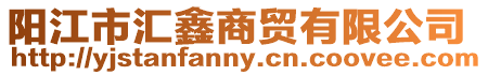 陽江市匯鑫商貿有限公司