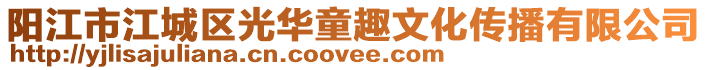 陽江市江城區(qū)光華童趣文化傳播有限公司