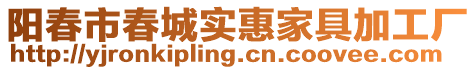 陽(yáng)春市春城實(shí)惠家具加工廠